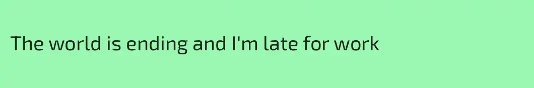 The world is ending and I'm late for work